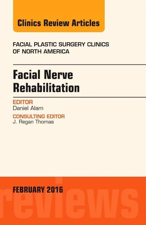 Facial Nerve Rehabilitation, An Issue of Facial Plastic Surgery Clinics of North America (Volume 24-1) (The Clinics: Surgery, Volume 24-1)