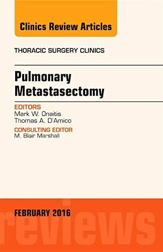 Pulmonary Metastasectomy, An Issue of Thoracic Surgery Clinics of North America (Volume 26-1) (The Clinics: Surgery, Volume 26-1)