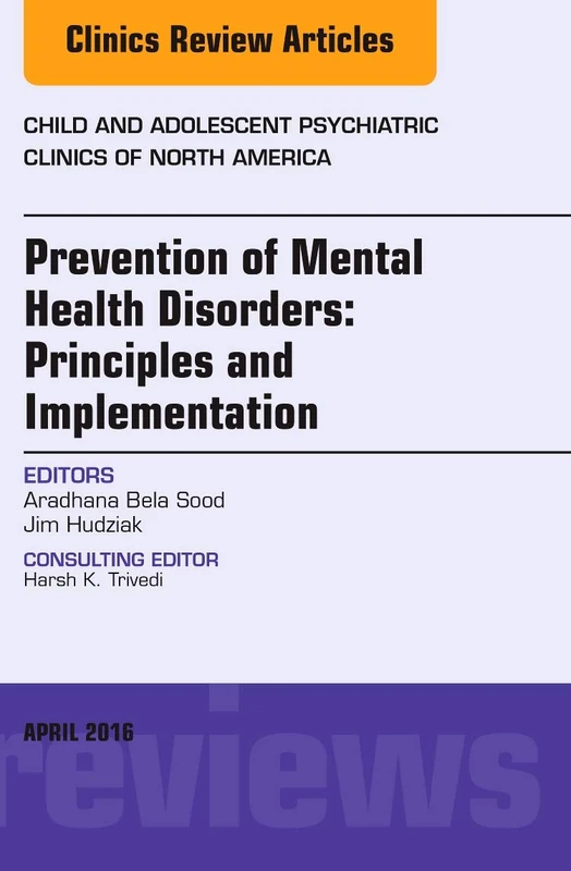 Prevention of Mental Health Disorders: Principles and Implementation, An Issue of Child and Adolescent Psychiatric Clinics of North America (Volume 25-2) (The Clinics: Internal Medicine, Volume 25-2)