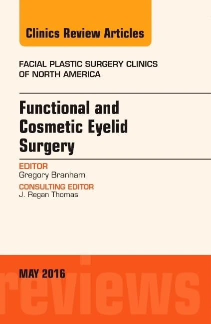 Functional and Cosmetic Eyelid Surgery, An Issue of Facial Plastic Surgery Clinics (Volume 24-2) (The Clinics: Surgery, Volume 24-2)