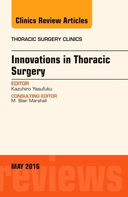 Innovations in Thoracic Surgery, An Issue of Thoracic Surgery Clinics of North America (Volume 26-2) (The Clinics: Surgery, Volume 26-2)