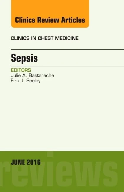 Sepsis, An Issue of Clinics in Chest Medicine (Volume 37-2) (The Clinics: Internal Medicine, Volume 37-2)