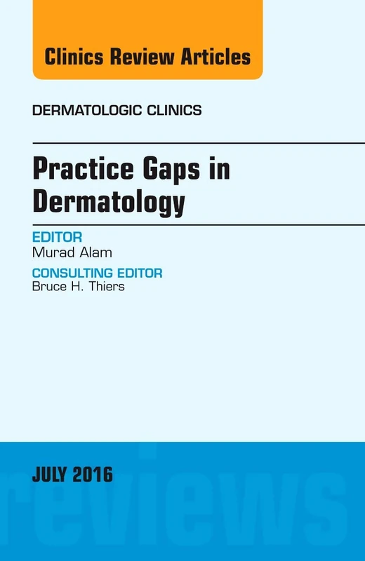 Practice Gaps in Dermatology, An Issue of Dermatologic Clinics (Volume 34-3) (The Clinics: Internal Medicine, Volume 34-3)