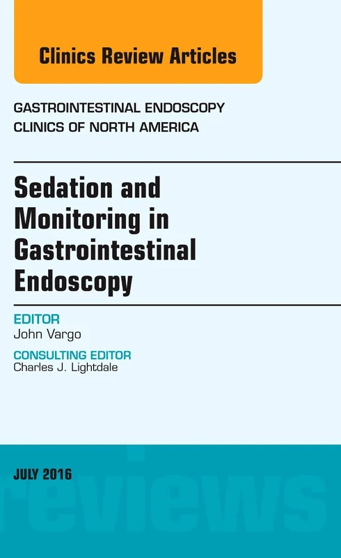 Sedation and Monitoring in Gastrointestinal Endoscopy, An Issue of Gastrointestinal Endoscopy Clinics of North America (Volume 26-3) (The Clinics: Internal Medicine, Volume 26-3)
