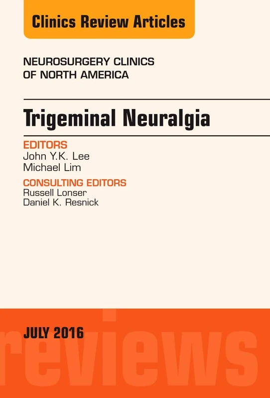 Trigeminal Neuralgia, An Issue of Neurosurgery Clinics of North America (Volume 27-3) (The Clinics: Surgery, Volume 27-3)
