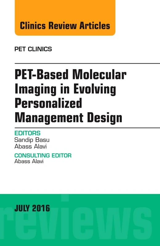 PET-Based Molecular Imaging in Evolving Personalized Management Design, An Issue of PET Clinics (Volume 11-3) (The Clinics: Internal Medicine, Volume 11-3)
