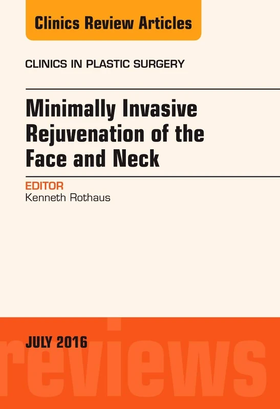 Minimally Invasive Rejuvenation of the Face and Neck, An Issue of Clinics in Plastic Surgery (Volume 43-3) (The Clinics: Surgery, Volume 43-3)