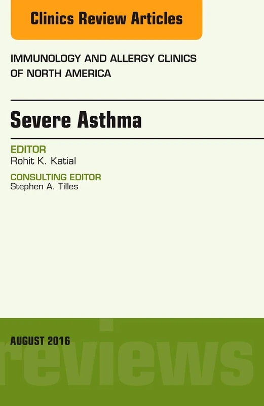 Severe Asthma, An Issue of Immunology and Allergy Clinics of North America (Volume 36-3) (The Clinics: Internal Medicine, Volume 36-3)
