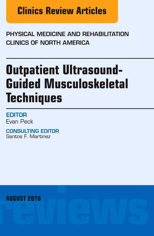 Outpatient Ultrasound-Guided Musculoskeletal Techniques, An Issue of Physical Medicine and Rehabilitation Clinics of North America (Volume 27-3) (The Clinics: Orthopedics, Volume 27-3)