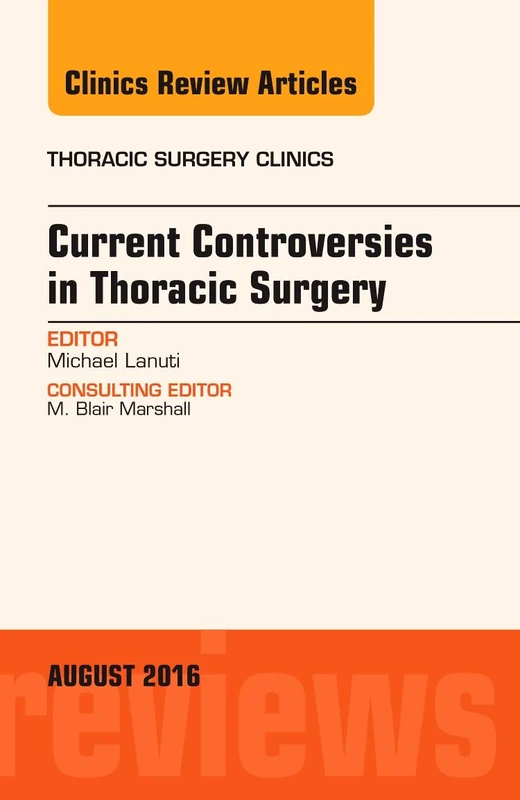 Current Controversies in Thoracic Surgery, An Issue of Thoracic Surgery Clinics of North America (Volume 26-3) (The Clinics: Surgery, Volume 26-3)