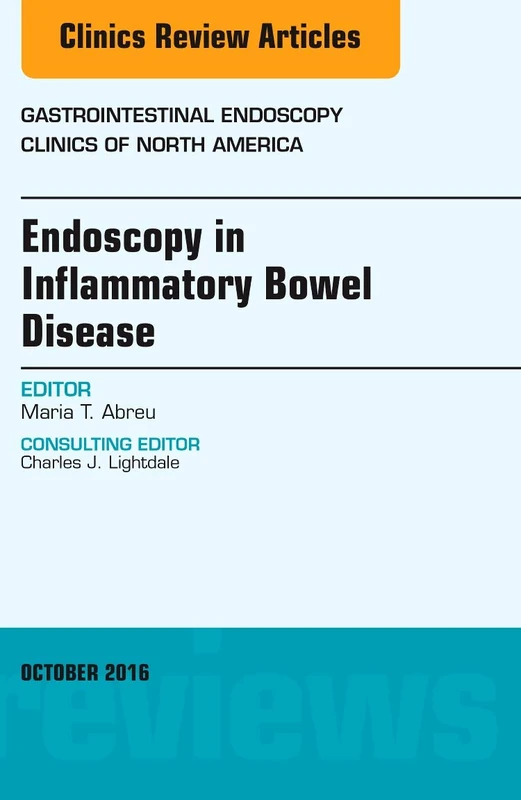 Endoscopy in Inflammatory Bowel Disease, An Issue of Gastrointestinal Endoscopy Clinics of North America (Volume 26-4) (The Clinics: Internal Medicine, Volume 26-4)