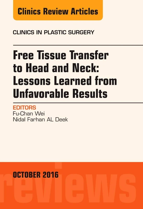 Free Tissue Transfer to Head and Neck: Lessons Learned from Unfavorable Results, An Issue of Clinics in Plastic Surgery (Volume 43-4) (The Clinics: Surgery, Volume 43-4)