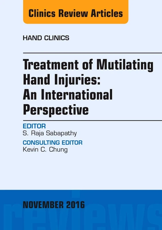 Treatment of Mutilating Hand Injuries: An International Perspective, An Issue of Hand Clinics (Volume 32-4) (The Clinics: Orthopedics, Volume 32-4)