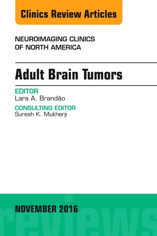 Adult Brain Tumors, An Issue of Neuroimaging Clinics of North America (Volume 26-4) (The Clinics: Radiology, Volume 26-4)