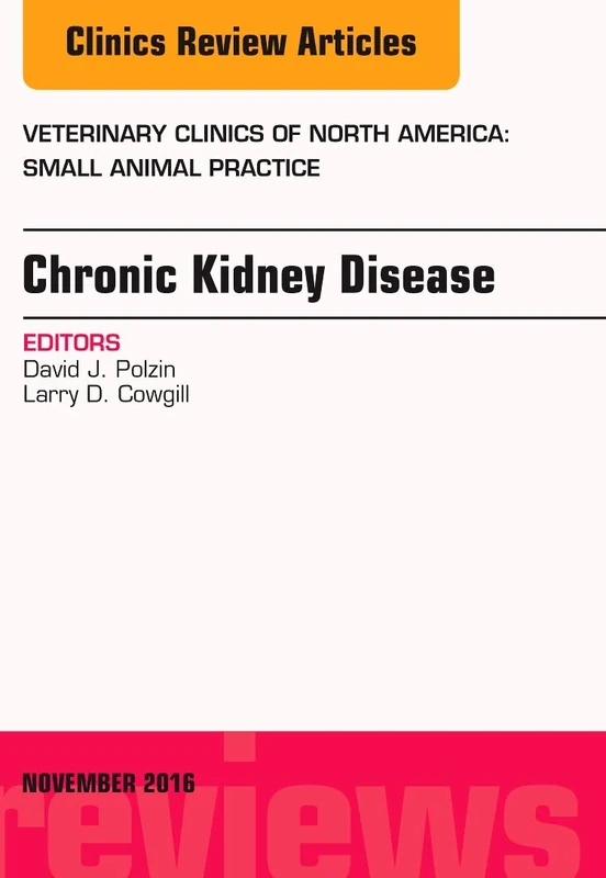 Chronic Kidney Disease, An Issue of Veterinary Clinics of North America: Small Animal Practice (Volume 46-6) (The Clinics: Veterinary Medicine, Volume 46-6)