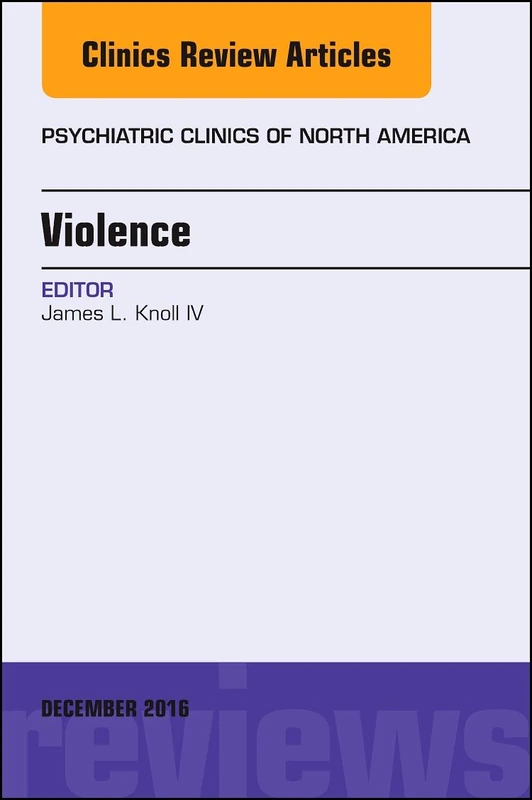 Violence, An Issue of Psychiatric Clinics of North America (Volume 39-4) (The Clinics: Internal Medicine, Volume 39-4)