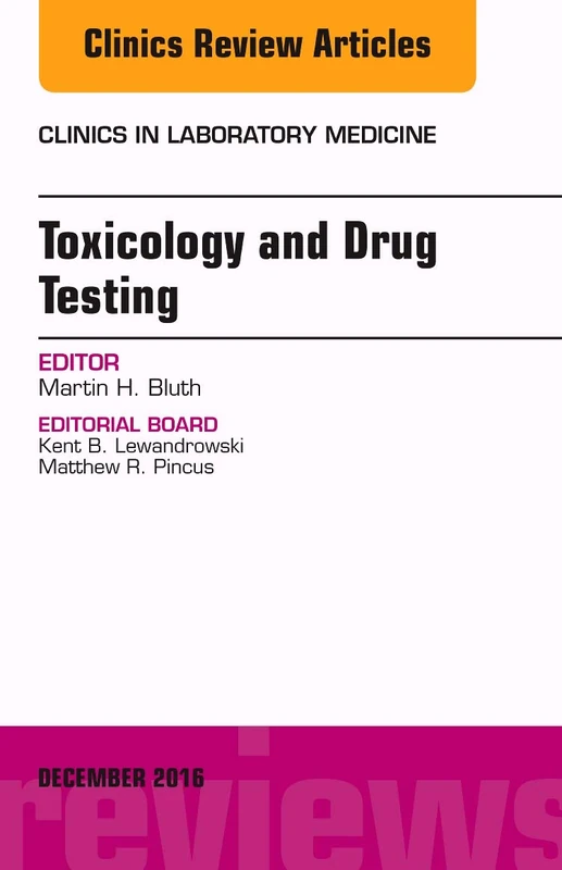 Toxicology and Drug Testing, An Issue of Clinics in Laboratory Medicine (Volume 36-4) (The Clinics: Internal Medicine, Volume 36-4)