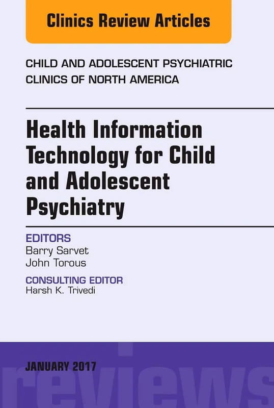 Health Information Technology for Child and Adolescent Psychiatry, An Issue of Child and Adolescent Psychiatric Clinics of North America (Volume 26-1) (The Clinics: Internal Medicine, Volume 26-1)