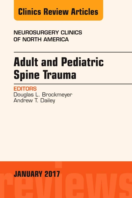 Adult and Pediatric Spine Trauma, An Issue of Neurosurgery Clinics of North America (Volume 28-1) (The Clinics: Surgery, Volume 28-1)