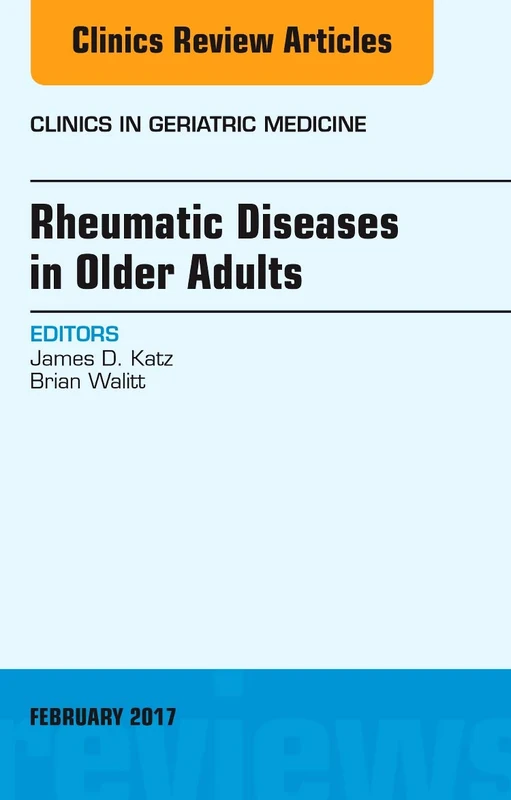 Rheumatic Diseases in Older Adults, An Issue of Clinics in Geriatric Medicine (Volume 33-1) (The Clinics: Internal Medicine, Volume 33-1)