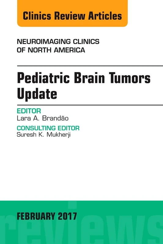 Pediatric Brain Tumors Update, An Issue of Neuroimaging Clinics of North America (Volume 27-1) (The Clinics: Radiology, Volume 27-1)