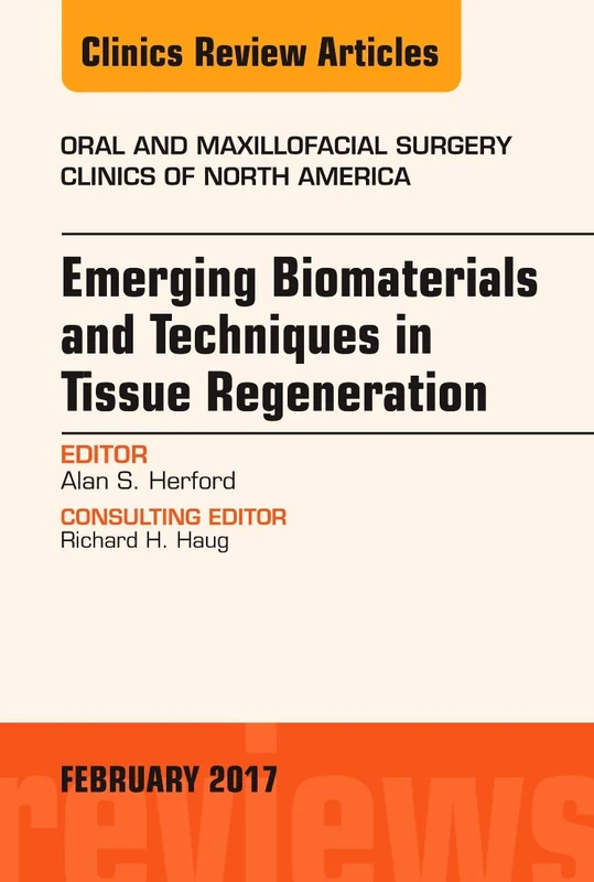 Emerging Biomaterials and Techniques in Tissue Regeneration, An Issue of Oral and Maxillofacial Surgery Clinics of North America (Volume 29-1) (The Clinics: Surgery, Volume 29-1)