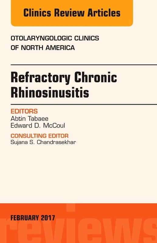Refractory Chronic Rhinosinusitis, An Issue of Otolaryngologic Clinics of North America (Volume 50-1) (The Clinics: Surgery, Volume 50-1)