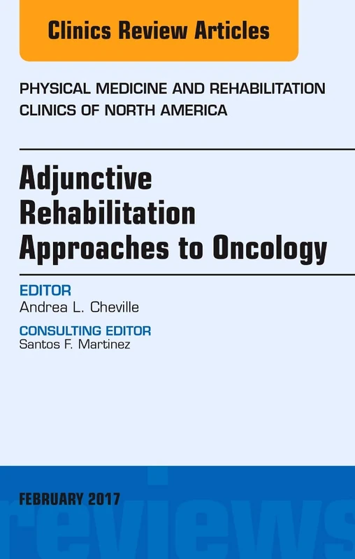 Adjunctive Rehabilitation Approaches to Oncology, An Issue of Physical Medicine and Rehabilitation Clinics of North America (Volume 28-1) (The Clinics: Orthopedics, Volume 28-1)