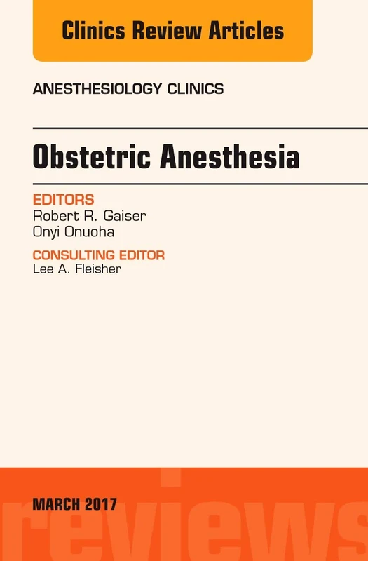 Obstetric Anesthesia, An Issue of Anesthesiology Clinics (Volume 35-1) (The Clinics: Internal Medicine, Volume 35-1)