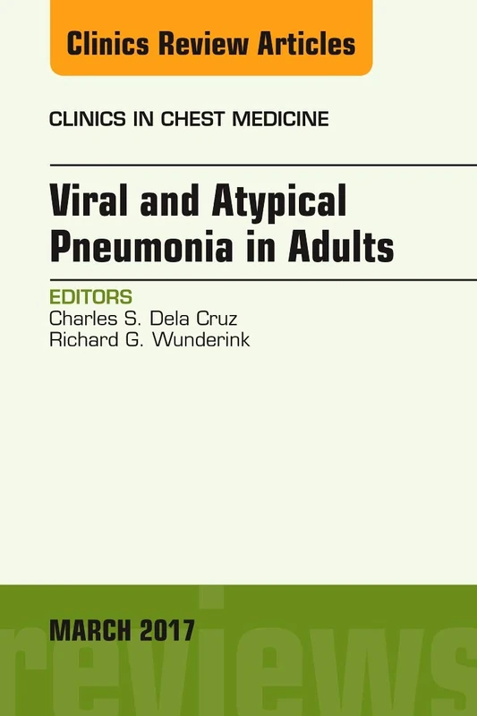 Viral and Atypical Pneumonia in Adults, An Issue of Clinics in Chest Medicine (Volume 38-1) (The Clinics: Internal Medicine, Volume 38-1)