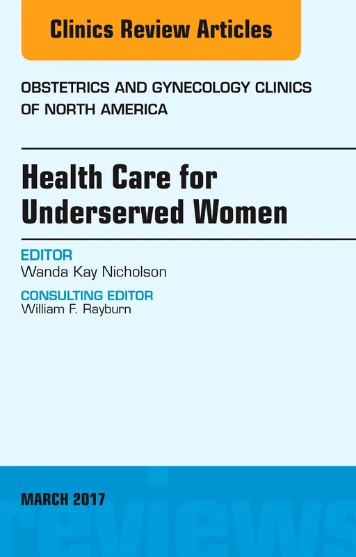 Health Care for Underserved Women, An Issue of Obstetrics and Gynecology Clinics (Volume 44-1) (The Clinics: Internal Medicine, Volume 44-1)