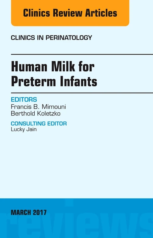 Human Milk for Preterm Infants, An Issue of Clinics in Perinatology (Volume 44-1) (The Clinics: Internal Medicine, Volume 44-1)