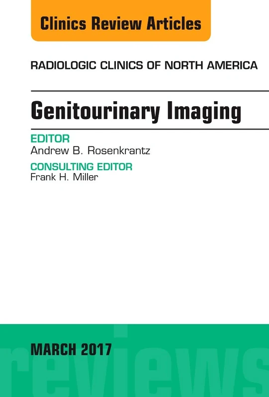 Genitourinary Imaging, An Issue of Radiologic Clinics of North America (Volume 55-2) (The Clinics: Radiology, Volume 55-2)