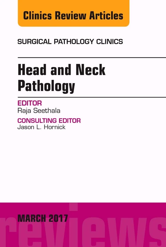 Head and Neck Pathology, An Issue of Surgical Pathology Clinics (Volume 10-1) (The Clinics: Internal Medicine, Volume 10-1)