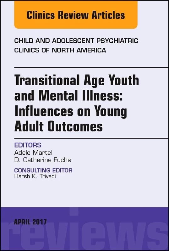 Transitional Age Youth and Mental Illness: Influences on Young Adult Outcomes, An Issue of Child and Adolescent Psychiatric Clinics of North America ... (The Clinics: Internal Medicine, Volume 26-2)