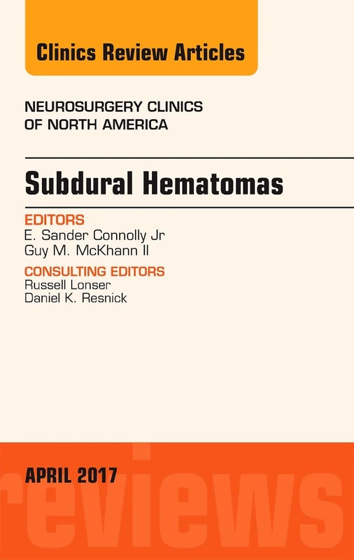 Subdural Hematomas, An Issue of Neurosurgery Clinics of North America (Volume 28-2) (The Clinics: Surgery, Volume 28-2)