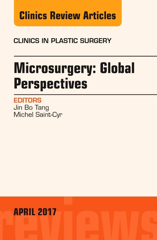 Microsurgery: Global Perspectives, An Issue of Clinics in Plastic Surgery (Volume 44-2) (The Clinics: Surgery, Volume 44-2)