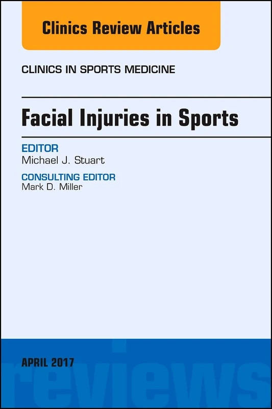 Facial Injuries in Sports, An Issue of Clinics in Sports Medicine (Volume 36-2) (The Clinics: Orthopedics, Volume 36-2)