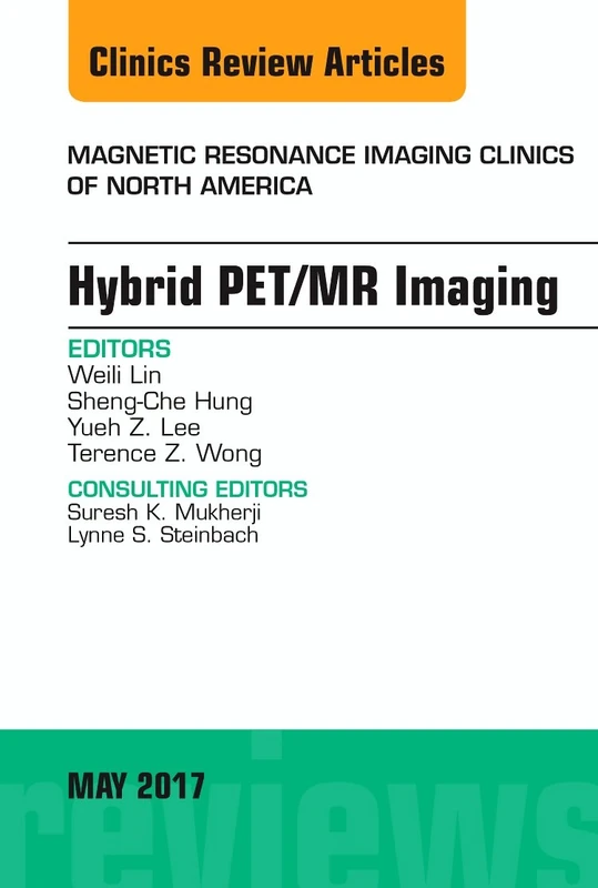 Hybrid PET/MR Imaging, An Issue of Magnetic Resonance Imaging Clinics of North America (Volume 25-2) (The Clinics: Radiology, Volume 25-2)