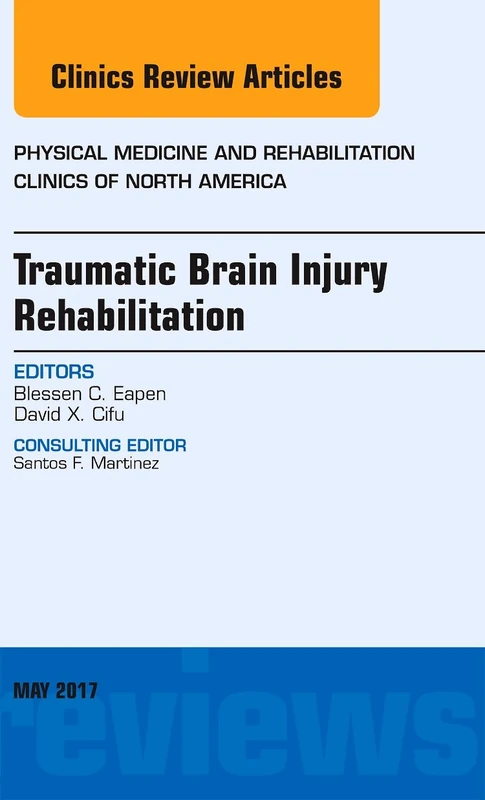 Traumatic Brain Injury Rehabilitation, An Issue of Physical Medicine and Rehabilitation Clinics of North America (Volume 28-2) (The Clinics: Orthopedics, Volume 28-2)