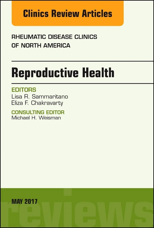 Reproductive Health, An Issue of Rheumatic Disease Clinics of North America (Volume 43-2) (The Clinics: Internal Medicine, Volume 43-2)