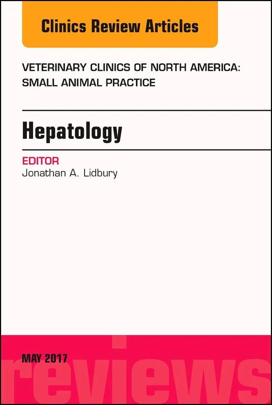 Hepatology, An Issue of Veterinary Clinics of North America: Small Animal Practice (Volume 47-3) (The Clinics: Veterinary Medicine, Volume 47-3)
