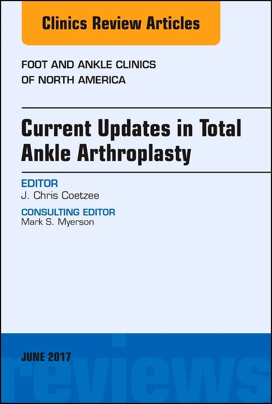 Current Updates in Total Ankle Arthroplasty, An Issue of Foot and Ankle Clinics of North America (Volume 22-2) (The Clinics: Orthopedics, Volume 22-2)