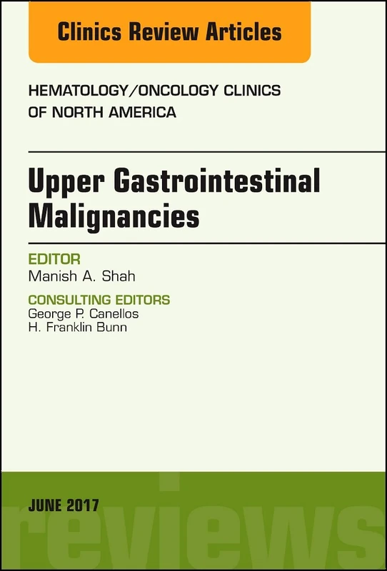 Upper Gastrointestinal Malignancies, An Issue of Hematology/Oncology Clinics of North America (Volume 31-3) (The Clinics: Internal Medicine, Volume 31-3)