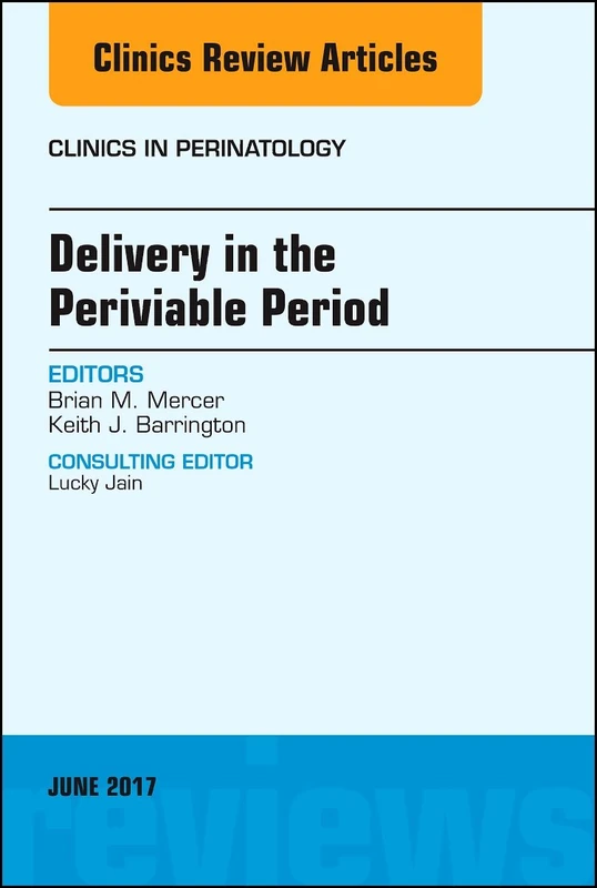 Delivery in the Periviable Period, An Issue of Clinics in Perinatology (Volume 44-2) (The Clinics: Internal Medicine, Volume 44-2)