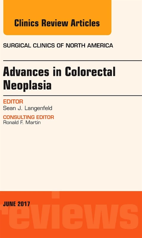 Advances in Colorectal Neoplasia, An Issue of Surgical Clinics (Volume 97-3) (The Clinics: Surgery, Volume 97-3)
