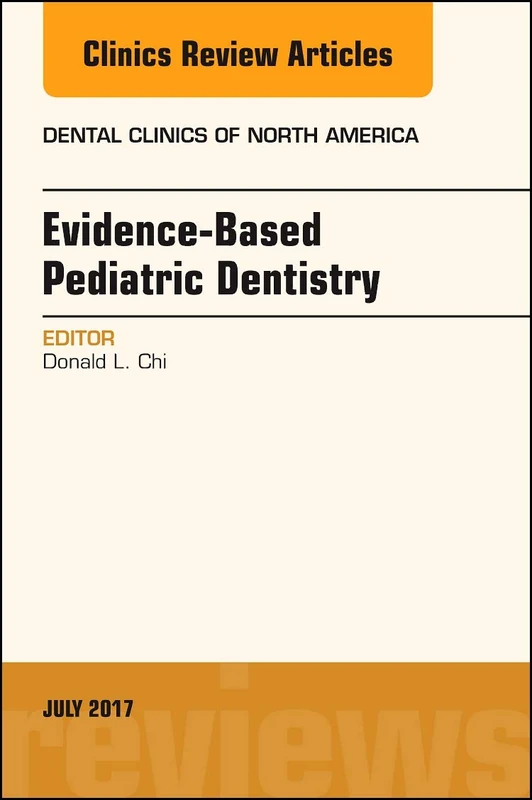 Evidence-based Pediatric Dentistry, An Issue of Dental Clinics of North America (Volume 61-3) (The Clinics: Dentistry, Volume 61-3)