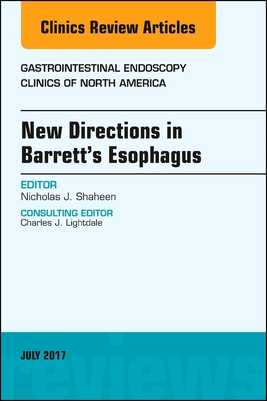 New Directions in Barrett's Esophagus, An Issue of Gastrointestinal Endoscopy Clinics (Volume 27-3) (The Clinics: Internal Medicine, Volume 27-3)