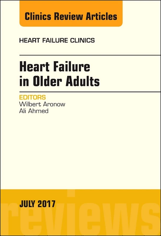 Heart Failure in Older Adults, An Issue of Heart Failure Clinics (Volume 13-3) (The Clinics: Internal Medicine, Volume 13-3)