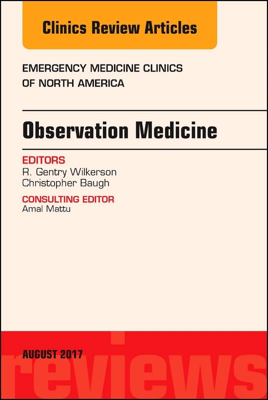 Observation Medicine, An Issue of Emergency Medicine Clinics of North America (Volume 35-3) (The Clinics: Internal Medicine, Volume 35-3)